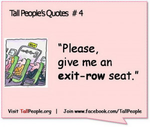 Tall People's Quotes #4 Please give me an exit row seat