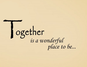 Together is a Wonderful Place to be Wall Decal Quote