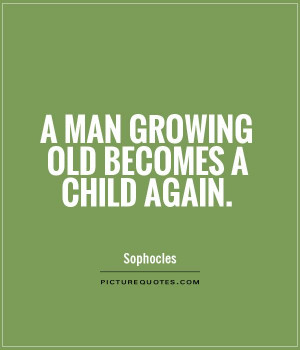 man growing old becomes a child again Picture Quote #1