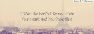 It Was The Perfect Crime I Stole Your Heart And You Stole Mine cover