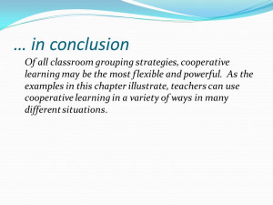in conclusion Of all classroom grouping strategies, cooperative ...