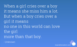 girl cries over a boy it means she miss him a lot. But when a boy ...