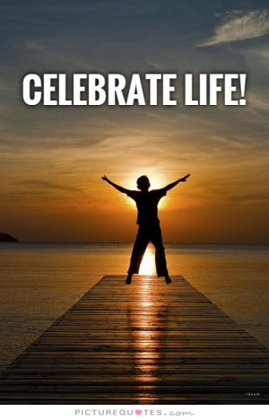 Celebrate life!