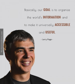 Basically, our goal is to organize the world's information and to ...