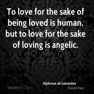 To love for the sake of being loved is human, but to love for the sake ...