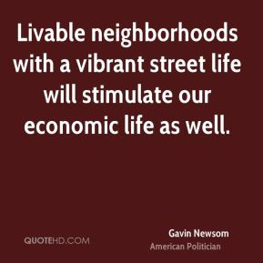Gavin Newsom - Livable neighborhoods with a vibrant street life will ...
