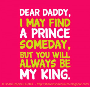 Daddy, I may find my PRINCE but you will always be my KING