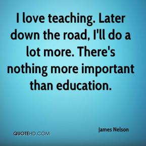 James Nelson - I love teaching. Later down the road, I'll do a lot ...