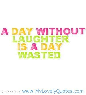 Quotes About Laughter With Best Friends A day without laughter is a