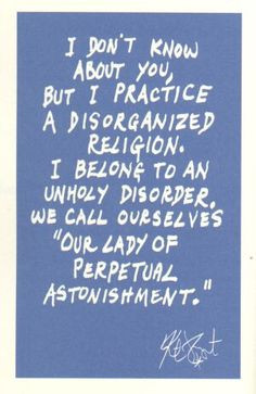 practice a disorganized religion. I belong to an unholy disorder ...