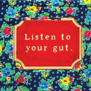 Listen to your gut - Always!