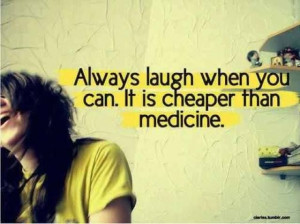 Laughing is cheaper than medicine.