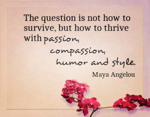 , compassion, humor and style.-Maya Angelou: Maya Angelou, Quotes ...