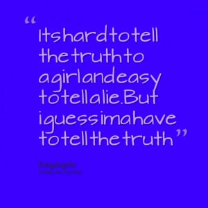 Quotes Picture: its hard to tell the truth to a girl and easy to tell ...