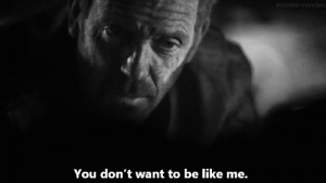 Dr House Sad Quotes And white, dr house, sad