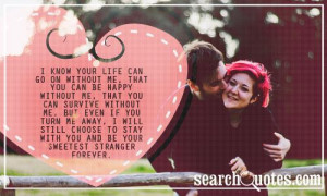 know your life can go on without me, that you can be happy without ...