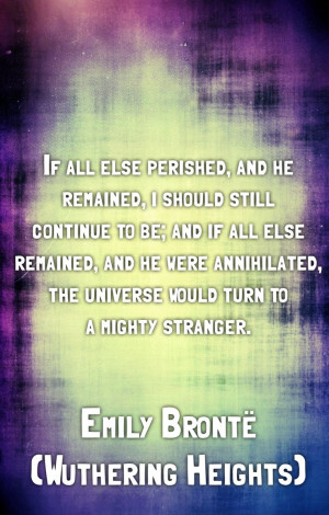 If all else perished, and he remained, I should still continue to be ...