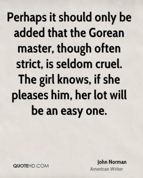 John Norman - Perhaps it should only be added that the Gorean master ...