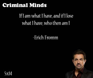 ... lose what I have, who then am I -- Erich Fromm said by David Rossi