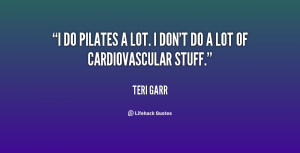 do Pilates a lot. I don't do a lot of cardiovascular stuff.”