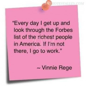 Every day i get up and look through the forbes list quote