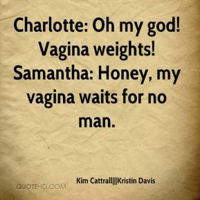 ... my god! Vagina weights! Samantha: Honey, my vagina waits for no man