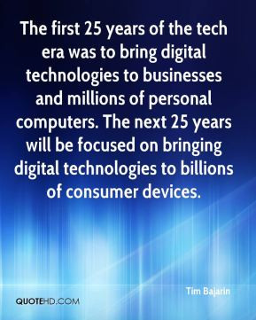 Tim Bajarin - The first 25 years of the tech era was to bring digital ...