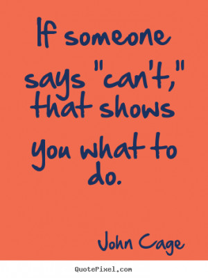 John Cage Quotes - If someone says 