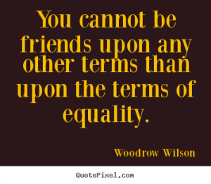Woodrow Wilson Quotes You...