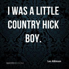 Leo Atkinson - I was a little country hick boy.