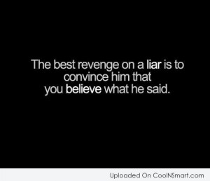 Liars Quotes And Sayings The best revenge on a liar is