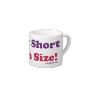 Not Short, I'm Fun Size! 6 Oz Ceramic Espresso Cup