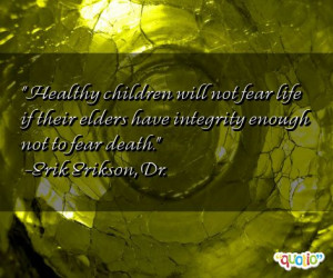 Healthy children will not fear life if their elders have integrity ...