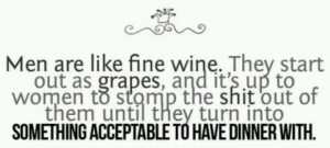 Men are like fine wine...