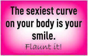 The Sexiest curve on your body is your smile
