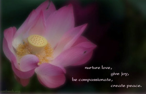 Nurture love, give joy, be compassionate, create peace.
