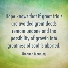 ... Trials. Growth. Brennan Manning quote... i absolutely love this More