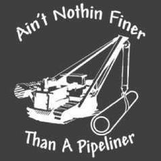 Aint nothin finer than the wife of a pipeliner