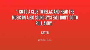 quote-Katy-B-i-go-to-a-club-to-relax-245579.png