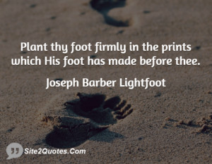 Plant thy foot firmly in the prints which His foot has made before ...