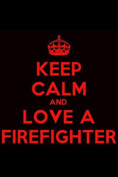 Keep Calm and love a firefighter More