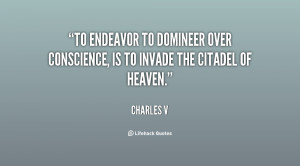 To endeavor to domineer over conscience, is to invade the citadel of ...