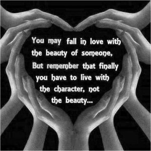You may fall in love with the beauty of someone, But remember that ...