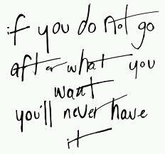 Quotes If you do not go after what you want you 'll never have it. Go ...