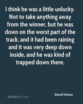 he was a little unlucky. Not to take anything away from the winner ...