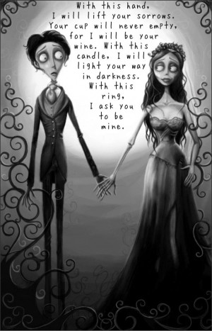 The vows from Corpse Bride..love them and they will be in my wedding ...