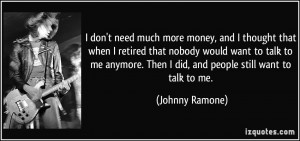 , and I thought that when I retired that nobody would want to talk ...