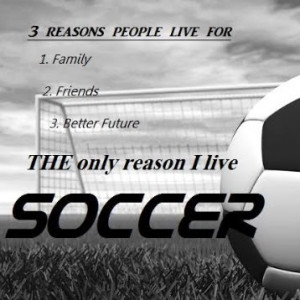 ... Live For Family Frineds Better Future The Only Reason I Live Soccer
