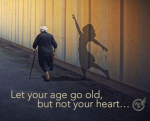 Let your age go old, but not your heart
