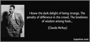 ... in the crowd, The loneliness of wisdom among fools... - Claude McKay